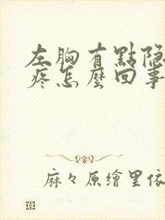 左胸有点隐隐的疼怎么回事