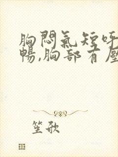 胸闷气短呼吸不畅,胸部有压迫感