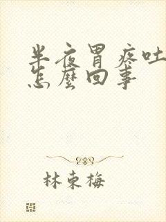 半夜胃疼吐血是怎么回事