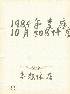 1984年农历10月初8什么命运