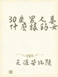 30岁男人喜欢什么样的女人