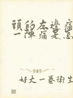 头的左边痛一阵一阵痛是怎么回事