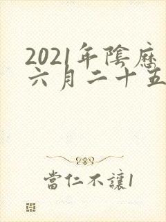 2021年阴历六月二十五出生的孩子命运怎样