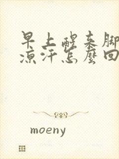 早上醒来脚底出凉汗怎么回事