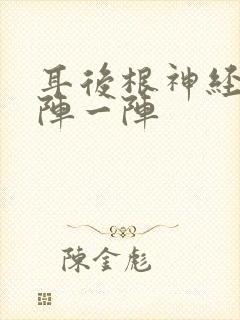 耳后根神经痛一阵一阵