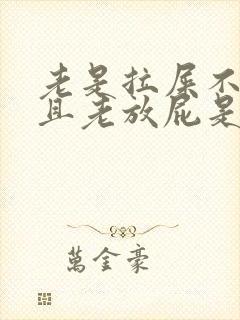 老是拉屎不出而且老放屁是怎么回事?