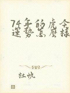 74年的虎今年运势怎么样女封面