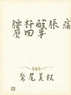 腰杆酸胀痛是怎么回事