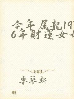 今年属龙1976年财运女如何