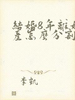 结婚8年离婚财产怎么分割