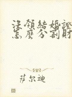 没领结婚证离婚怎么分割财产