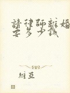 请律师离婚纠纷要多少钱封面