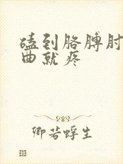 磕到胳膊肘一弯曲就疼