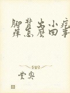 脚背出小疙瘩很痒怎么回事