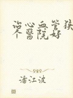 治心血管狭窄哪个医院好