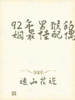 92年男猴的婚姻最佳配偶属相