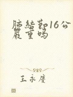 肺结节16公分严重吗