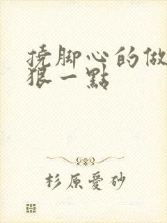 挠脚心的做作文狠一点