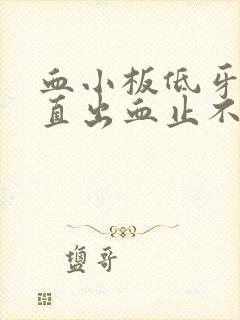 血小板低牙龈一直出血止不住怎么办