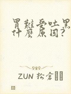 胃难受吐黑水是什么原因?