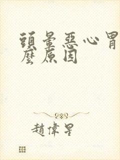 头晕恶心胃疼什么原因