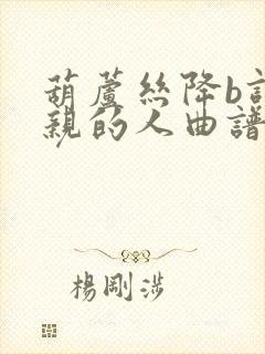 葫芦丝降b调最亲的人曲谱