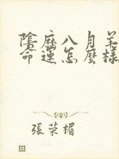 阴历八月羊女的命运怎么样