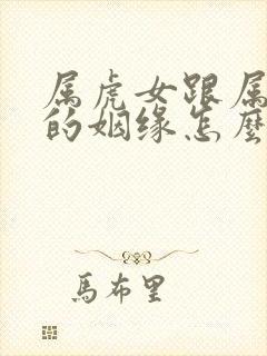 属虎女跟属龙男的姻缘怎么样