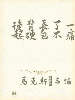 后背长了一个凸起硬包不痛不痒