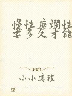 慢性糜烂性胃炎要多久才能治疗好