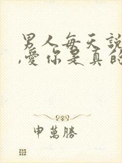 男人每天说想你,爱你是真的吗