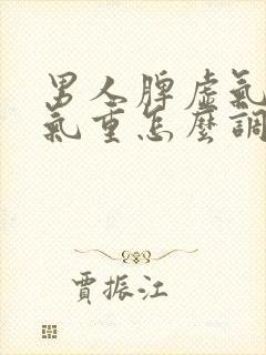 男人脾虚气虚湿气重怎么调理