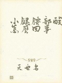 小腿腰部酸胀是怎么回事