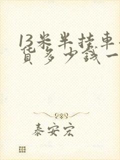 13米半挂车拉货多少钱一公里