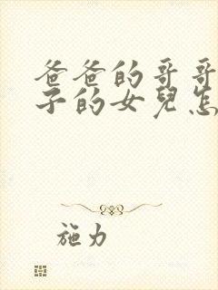 爸爸的哥哥的儿子的女儿怎么称呼封面