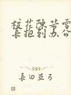 校花陈若雪被校长抱到办公室