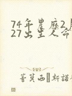 74年农历2月27出生人命运