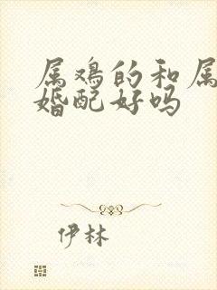 属鸡的和属蛇的婚配好吗