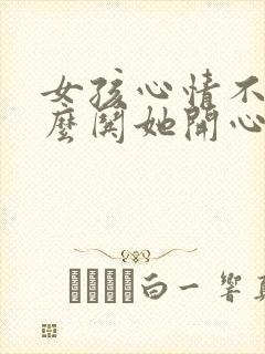 女孩心情不好怎么哄她开心