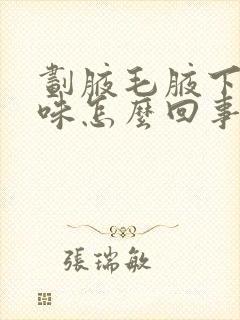 划腋毛腋下有异味怎么回事