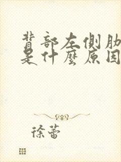 背部左侧肋骨疼是什么原因