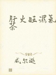 肝火旺湿气重花茶