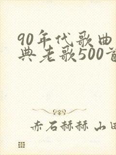 90年代歌曲经典老歌500首