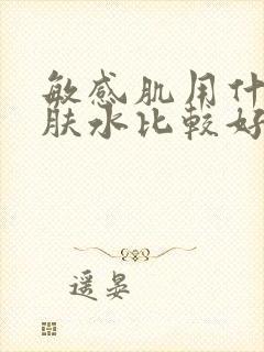 敏感肌用什么护肤水比较好