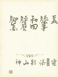 脚脖和膝盖疼是怎么回事