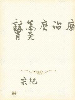 该怎么治糜烂性胃炎