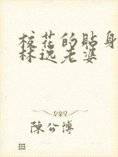 校花的贴身高手林逸老婆