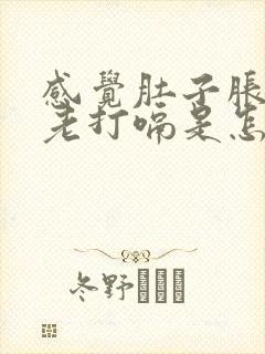 感觉肚子胀胀的老打嗝是怎么回事封面