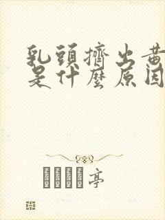 乳头挤出黄液体是什么原因