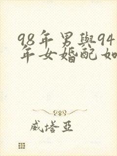 98年男与94年女婚配如何?
